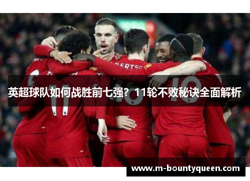 英超球队如何战胜前七强？11轮不败秘诀全面解析