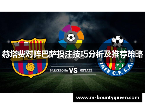 赫塔费对阵巴萨投注技巧分析及推荐策略