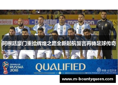 阿根廷豪门重拾辉煌之路全新起航誓言再铸足球传奇