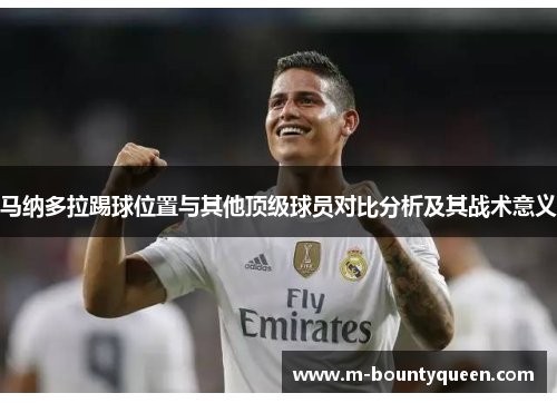马纳多拉踢球位置与其他顶级球员对比分析及其战术意义